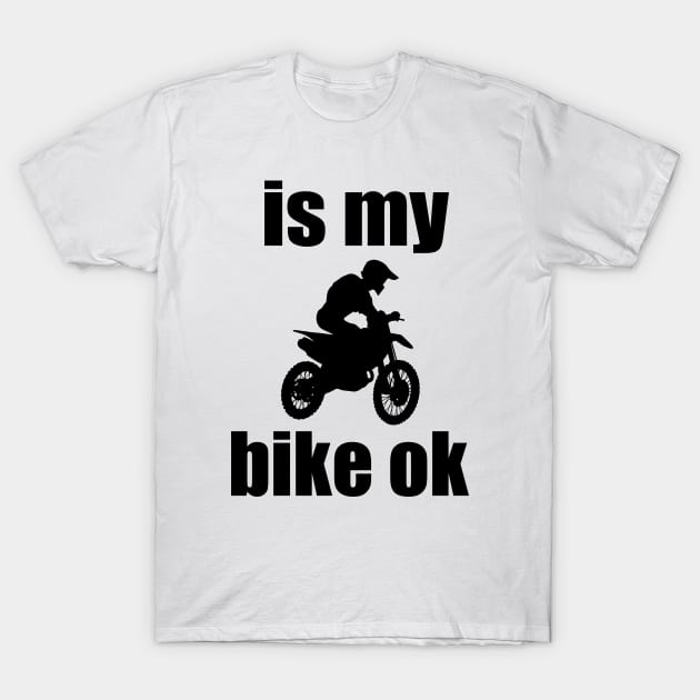 is my bike ok Motorcycle Motocross love Motocross Motorcycle T-Shirt by soukai